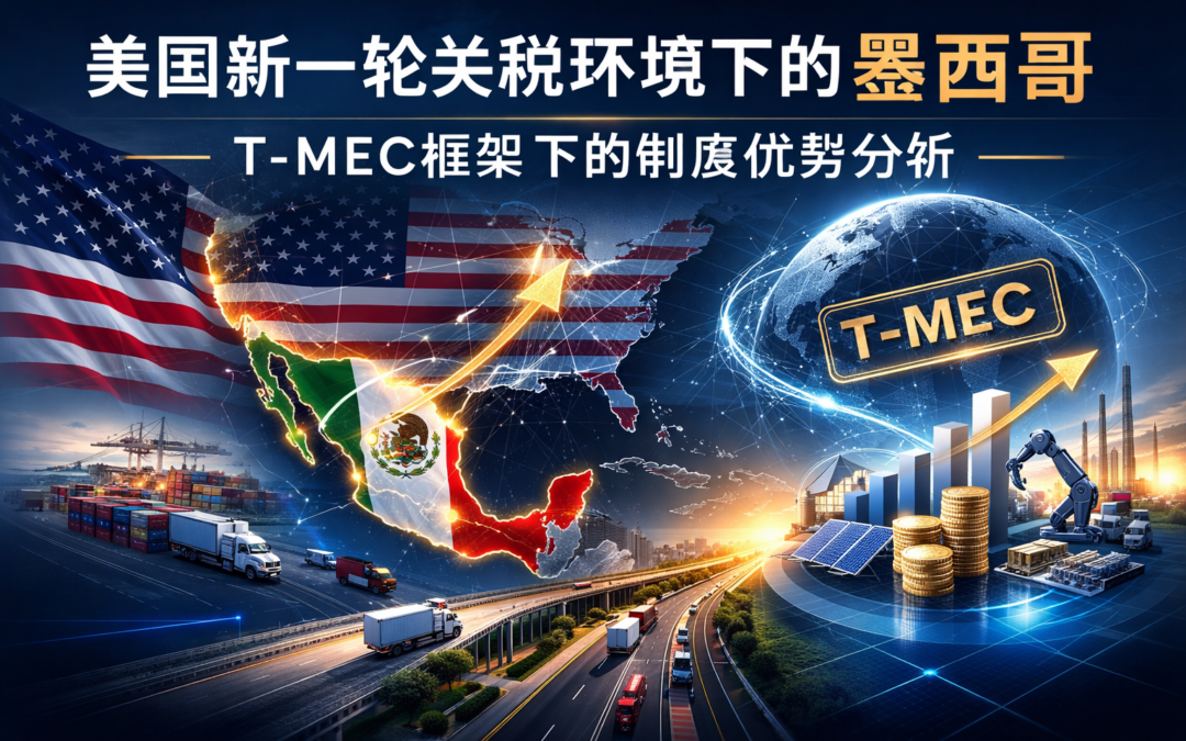 美国新一轮关税环境下的墨西哥：对国际企业与投资者的专业分析